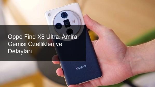 Oppo Find X8 Ultra: Amiral Gemisi Tanıtımı Öncesi Detaylar